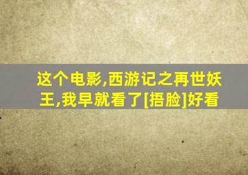 这个电影,西游记之再世妖王,我早就看了[捂脸]好看